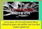 Crime news: फोन कर प्रभारी सहायक विकास अधिकारी को बुलाया और स्कॉर्पियो गाड़ी से कर लिया अपहरण, मुकदमा दर्ज