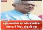 राष्ट्रीय स्वयंसेवक संघ महराजगंज रमेश अवस्थी का लखनऊ में निधन, शोक की लहर