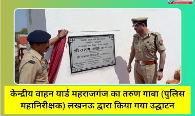केन्द्रीय वाहन यार्ड महराजगंज का तरुण गाबा (पुलिस महानिरीक्षक) लखनऊ द्वारा किया गया उद्घाटन