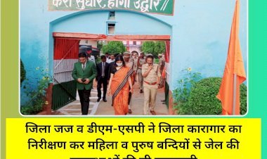 जिला जज व डीएम-एसपी ने जिला कारागार का निरीक्षण कर महिला व पुरुष बन्दियों से जेल की व्यवस्थाओं की ली जानकारी